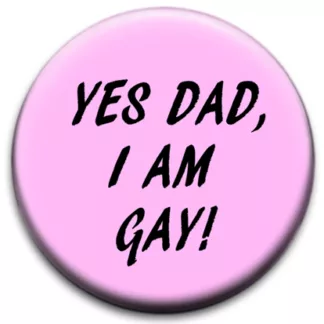 Yes Dad I Am Gay Pink Badge