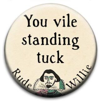 Rude Willie Shakespeare You Vile Standing Tuck Badge