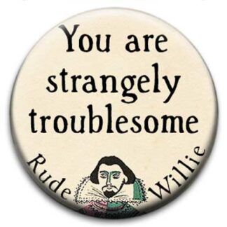Rude Willie Shakespeare You Are Strangely Troublesome Badge