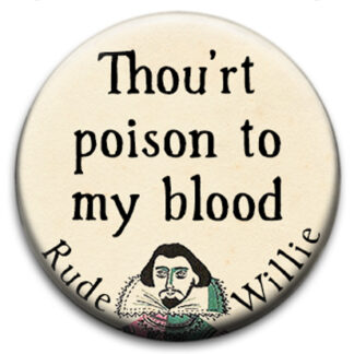 Rude Willie Shakespeare Thou're Poison To My Blood Badge