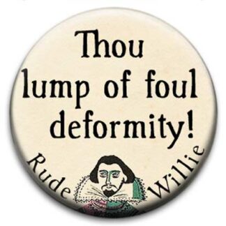 Rude Willie Shakespeare Thou Lump Of Foul Deformity Badge