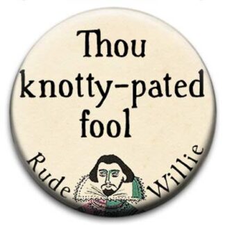 Rude Willie Shakespeare Thou Knotty Pated Fool Badge