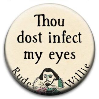 Rude Willie Shakespeare Thou Dost Infect My Eyes Badge