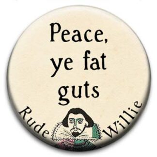 Rude Willie Shakespeare Peace Ye Fat Guts Badge