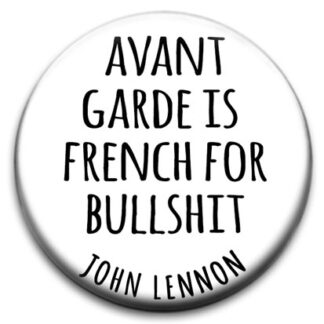 Avant Garde Is French For Bullshit John Lennon Quote Badge