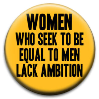 Women Who Seek To Be Equal To Men - Badge