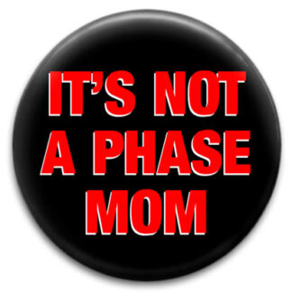 Its Not A Phase Mum