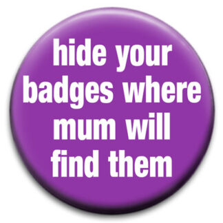 Hide Your Badges Where Your Mum Will Find Them