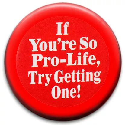 If You're So Pro-Life, Try Getting One