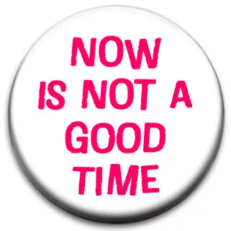 Now Is Not A Good Time