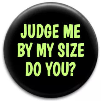 Judge Me By My Size Do You?