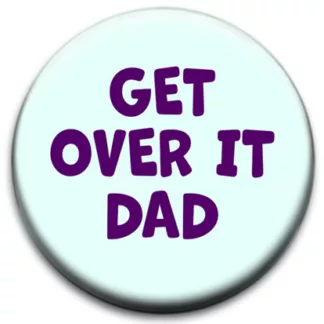Get Over It Dad