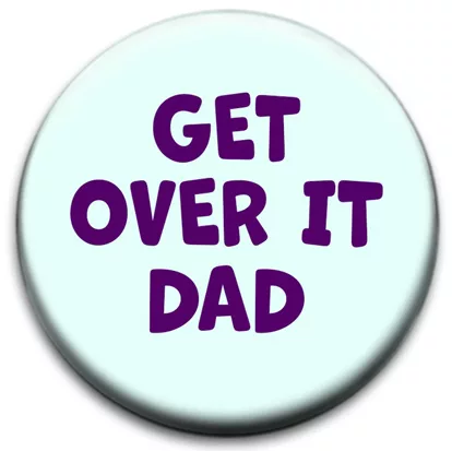Get Over It Dad