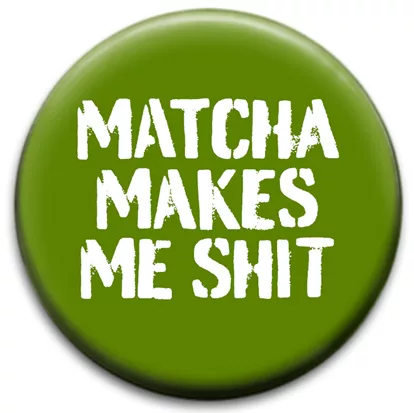 Matcha Makes Me Shit