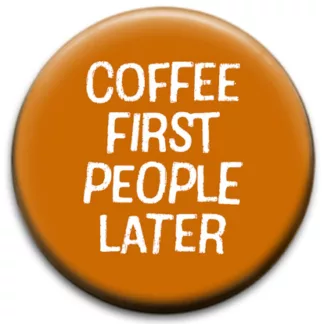 Coffee First People Later