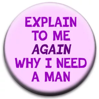 Explain To Me AGAIN Why I Need A Man